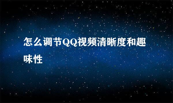 怎么调节QQ视频清晰度和趣味性