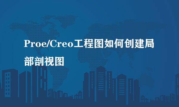 Proe/Creo工程图如何创建局部剖视图