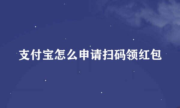 支付宝怎么申请扫码领红包