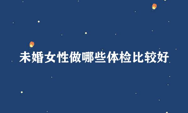 未婚女性做哪些体检比较好
