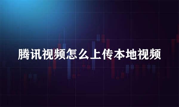 腾讯视频怎么上传本地视频