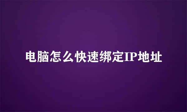 电脑怎么快速绑定IP地址