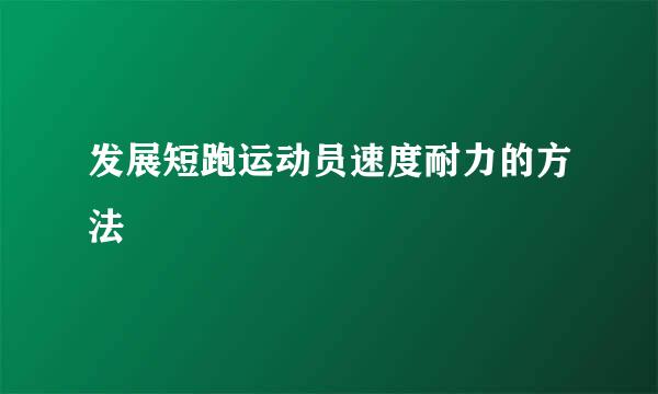 发展短跑运动员速度耐力的方法
