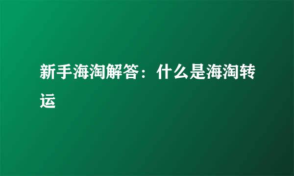 新手海淘解答：什么是海淘转运