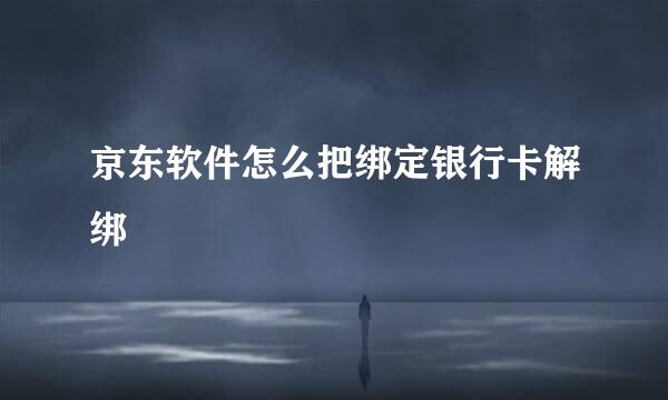 京东软件怎么把绑定银行卡解绑