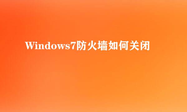 Windows7防火墙如何关闭