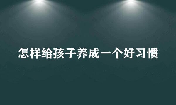 怎样给孩子养成一个好习惯