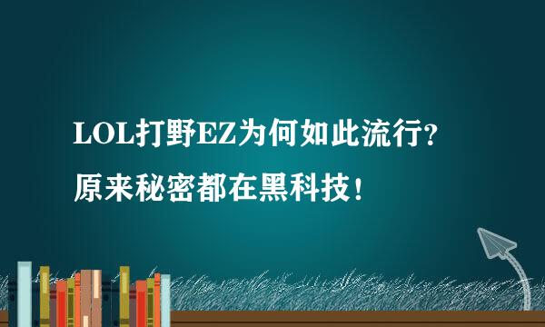 LOL打野EZ为何如此流行？原来秘密都在黑科技！