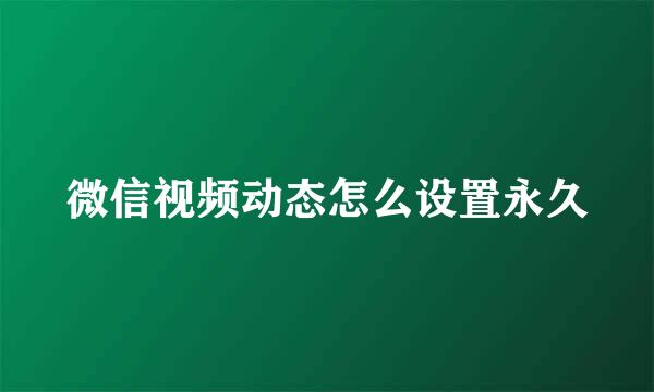 微信视频动态怎么设置永久