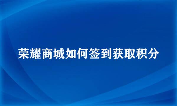 荣耀商城如何签到获取积分