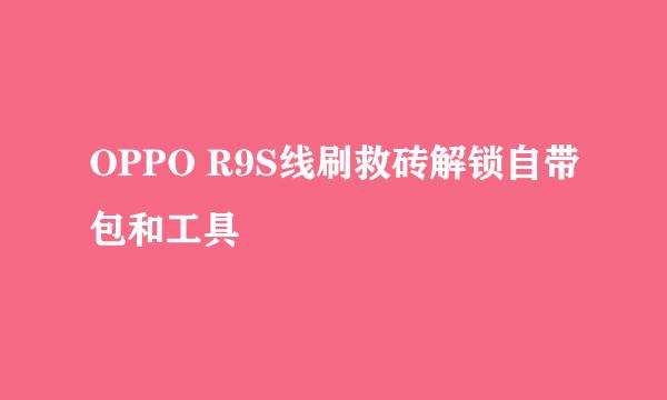 OPPO R9S线刷救砖解锁自带包和工具