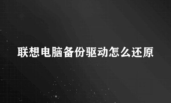 联想电脑备份驱动怎么还原