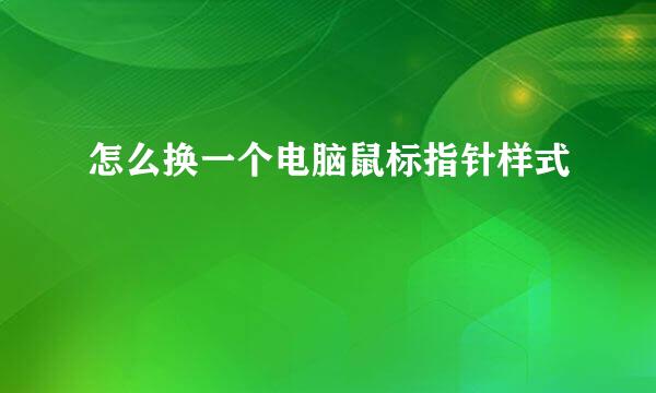 怎么换一个电脑鼠标指针样式