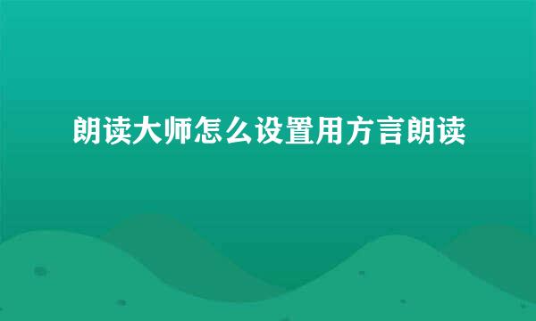 朗读大师怎么设置用方言朗读
