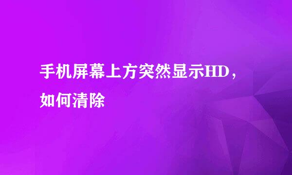 手机屏幕上方突然显示HD，如何清除
