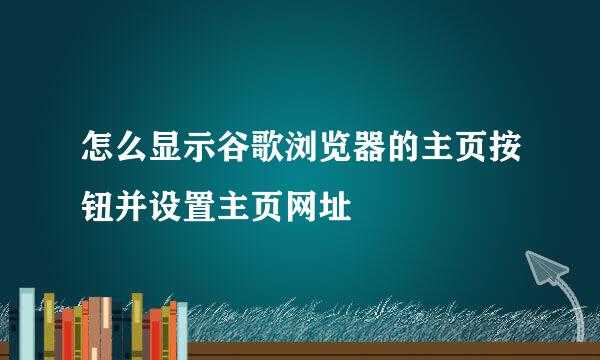 怎么显示谷歌浏览器的主页按钮并设置主页网址