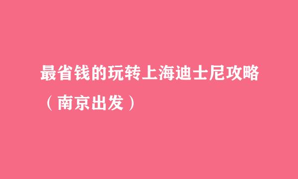 最省钱的玩转上海迪士尼攻略（南京出发）
