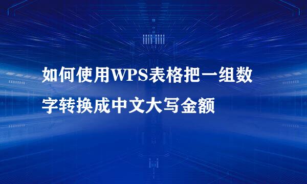 如何使用WPS表格把一组数字转换成中文大写金额