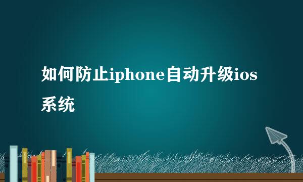 如何防止iphone自动升级ios系统