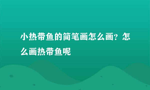 小热带鱼的简笔画怎么画？怎么画热带鱼呢