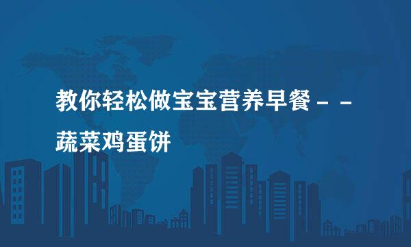 教你轻松做宝宝营养早餐－－蔬菜鸡蛋饼