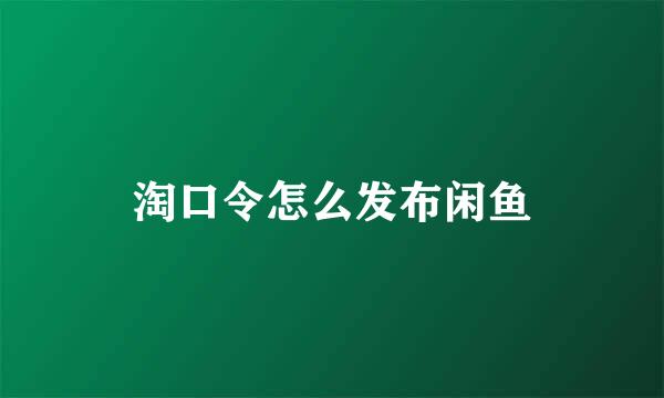 淘口令怎么发布闲鱼
