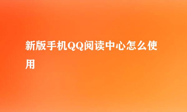 新版手机QQ阅读中心怎么使用