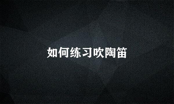 如何练习吹陶笛