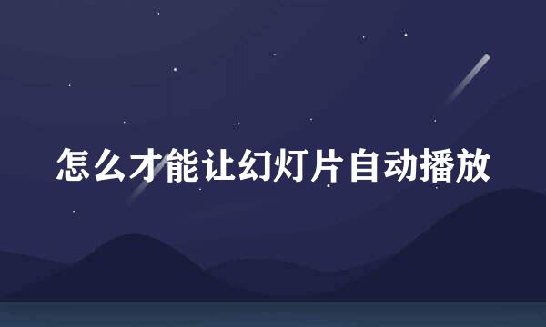 怎么才能让幻灯片自动播放
