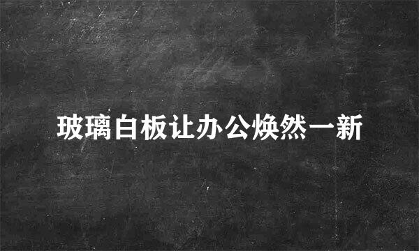 玻璃白板让办公焕然一新