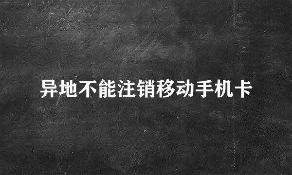 异地不能注销移动手机卡