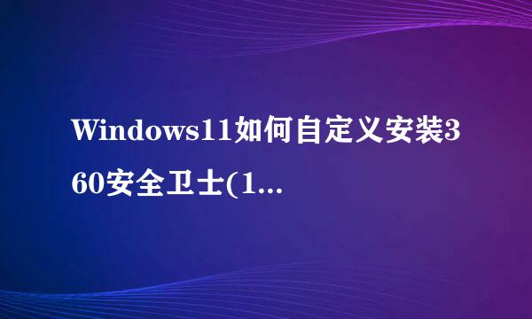 Windows11如何自定义安装360安全卫士(13.0)