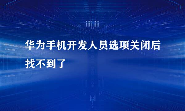 华为手机开发人员选项关闭后找不到了