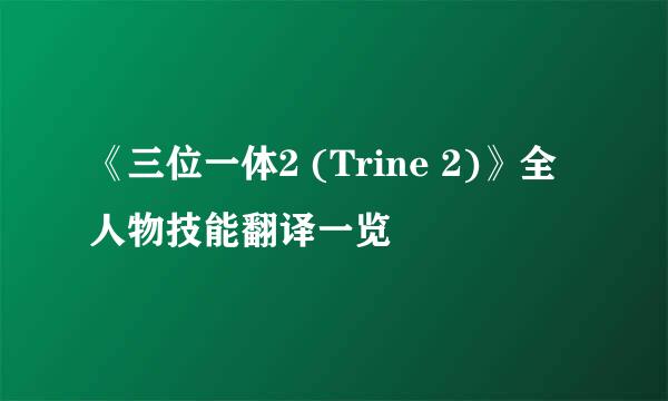 《三位一体2 (Trine 2)》全人物技能翻译一览