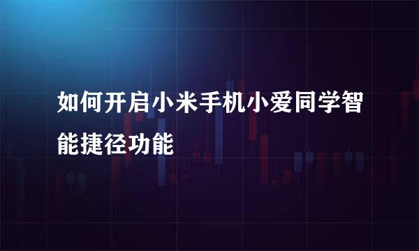 如何开启小米手机小爱同学智能捷径功能