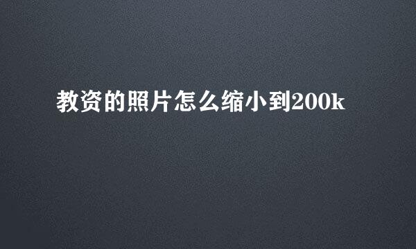 教资的照片怎么缩小到200k