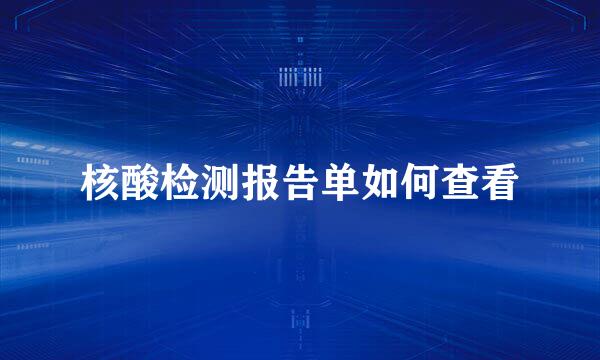 核酸检测报告单如何查看