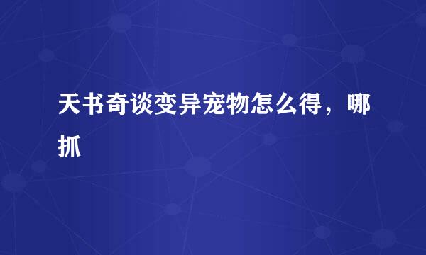天书奇谈变异宠物怎么得，哪抓