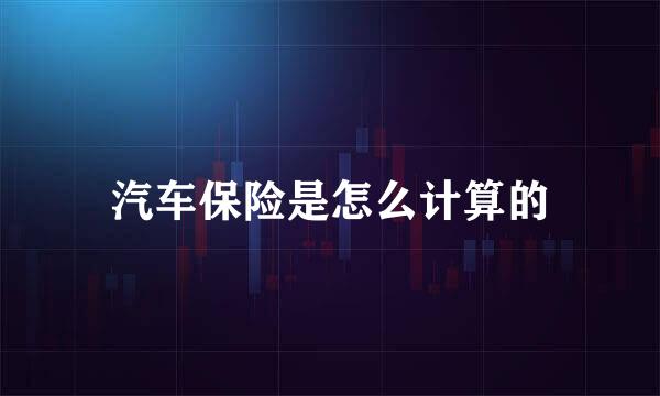 汽车保险是怎么计算的