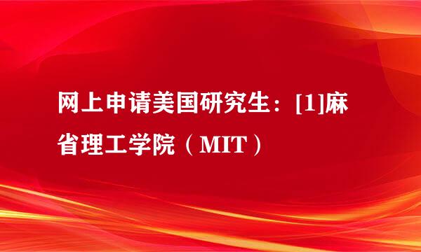 网上申请美国研究生：[1]麻省理工学院（MIT）