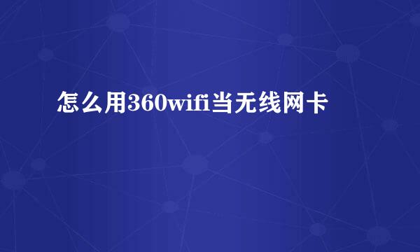 怎么用360wifi当无线网卡