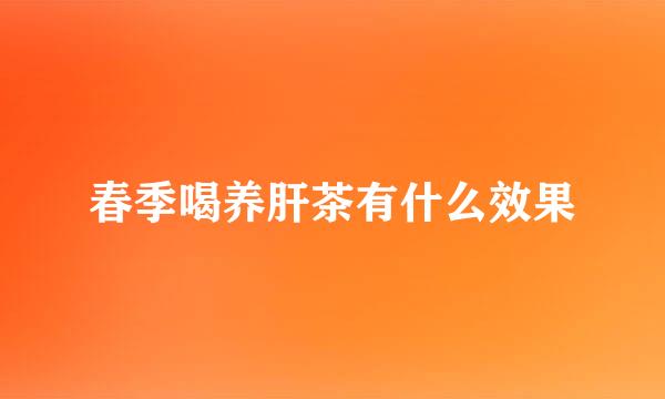 春季喝养肝茶有什么效果