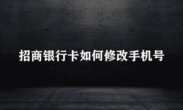 招商银行卡如何修改手机号