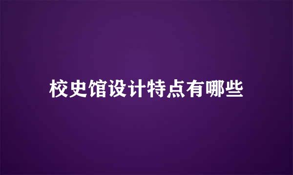 校史馆设计特点有哪些