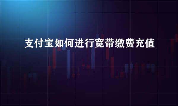 支付宝如何进行宽带缴费充值