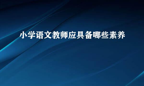 小学语文教师应具备哪些素养