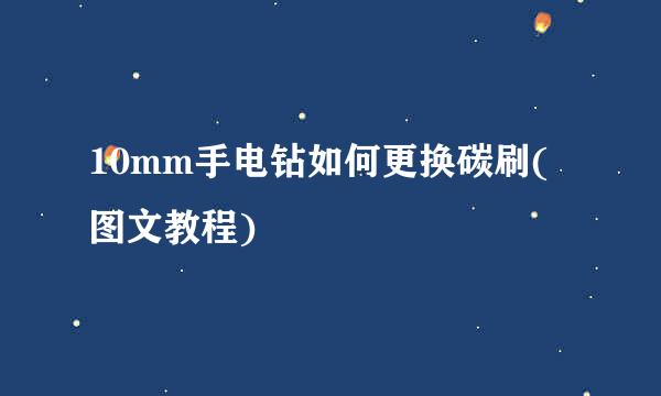10mm手电钻如何更换碳刷(图文教程)