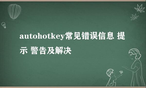 autohotkey常见错误信息 提示 警告及解决