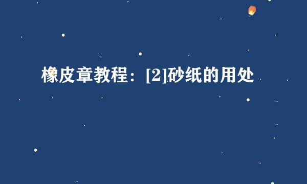橡皮章教程：[2]砂纸的用处