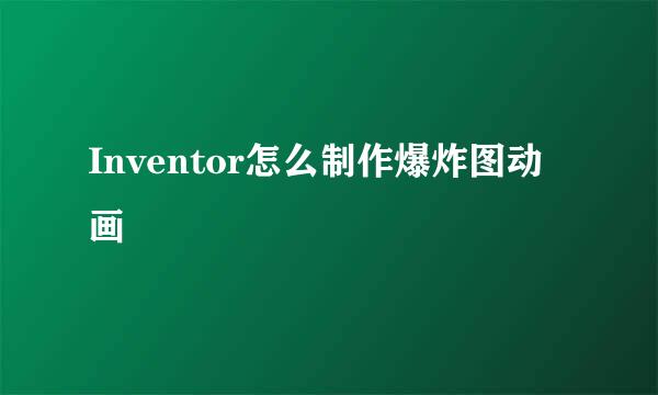 Inventor怎么制作爆炸图动画